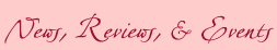 News, Reviews, & Events